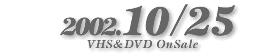 2002.10.25 VHS&DVD ON SALE